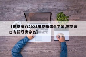 【南京禄口2024出现新病毒了吗,南京禄口有新冠确诊么】