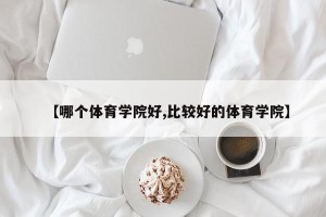 【哪个体育学院好,比较好的体育学院】