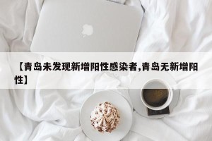 【青岛未发现新增阳性感染者,青岛无新增阳性】