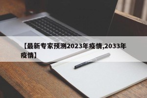 【最新专家预测2023年疫情,2033年疫情】