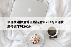 中通快递停运地区最新通知2022/中通快递停运了吗2020
