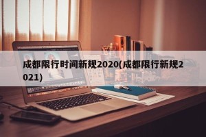 成都限行时间新规2020(成都限行新规2021)