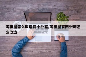 出租屋怎么改造两个卧室/出租屋有两张床怎么改造