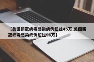 【美国新冠病毒感染病例超过45万,美国新冠病毒感染病例超过96万】