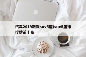 汽车2019新款suv5座/suv5座排行榜前十名