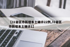 【31省区市新增本土确诊22例,31省区市新增本土确诊1】