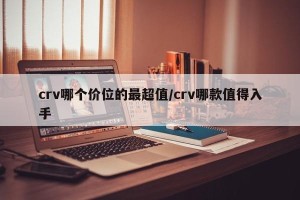 crv哪个价位的最超值/crv哪款值得入手