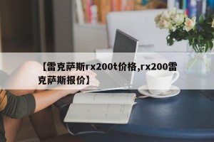 【雷克萨斯rx200t价格,rx200雷克萨斯报价】