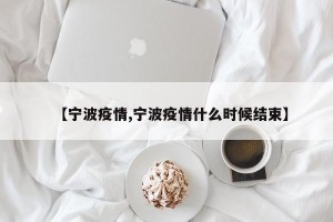 【宁波疫情,宁波疫情什么时候结束】