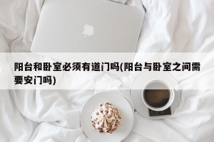 阳台和卧室必须有道门吗(阳台与卧室之间需要安门吗)