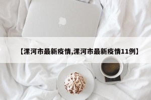 【漯河市最新疫情,漯河市最新疫情11例】