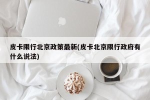 皮卡限行北京政策最新(皮卡北京限行政府有什么说法)