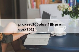 proxesc100plus价位(proucex101)