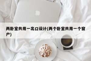两卧室共用一出口设计(两个卧室共用一个窗户)