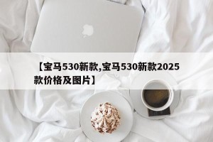 【宝马530新款,宝马530新款2025款价格及图片】