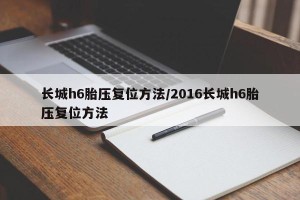 长城h6胎压复位方法/2016长城h6胎压复位方法