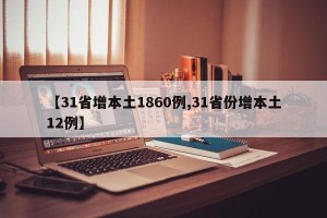 【31省增本土1860例,31省份增本土12例】