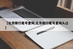 【北京限行尾号查询,北京限行尾号查询入口】