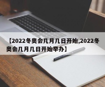【2022冬奥会几月几日开始,2022冬奥会几月几日开始举办】