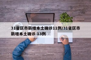 31省区市新增本土确诊11例/31省区市新增本土确诊 13例