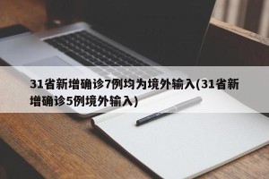 31省新增确诊7例均为境外输入(31省新增确诊5例境外输入)