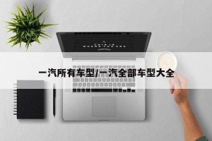 一汽所有车型/一汽全部车型大全