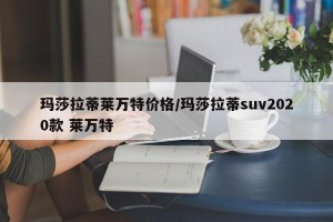 玛莎拉蒂莱万特价格/玛莎拉蒂suv2020款 莱万特