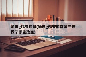 通用gf6变速箱(通用gf6变速箱第三代做了哪些改变)
