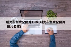 别克车型大全图片15款(别克车型大全图片 图片名称)