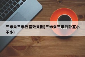 三米乘三米卧室效果图(三米乘三米的卧室小不小)