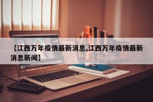 【江西万年疫情最新消息,江西万年疫情最新消息新闻】