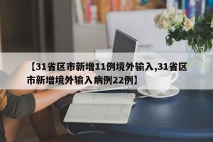 【31省区市新增11例境外输入,31省区市新增境外输入病例22例】
