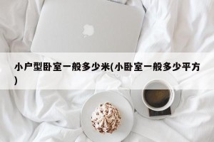 小户型卧室一般多少米(小卧室一般多少平方)
