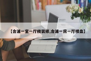 【合浦一室一厅精装修,合浦一房一厅楼盘】