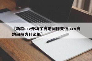 【新款crv开场了离地间隙变低,crv离地间隙为什么低】