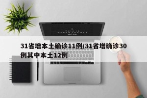 31省增本土确诊11例/31省增确诊30例其中本土12例