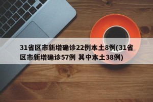 31省区市新增确诊22例本土8例(31省区市新增确诊57例 其中本土38例)
