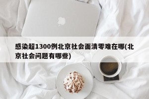 感染超1300例北京社会面清零难在哪(北京社会问题有哪些)