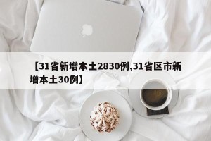 【31省新增本土2830例,31省区市新增本土30例】