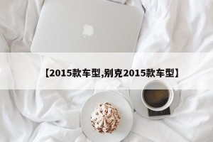 【2015款车型,别克2015款车型】