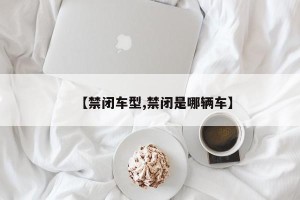 【禁闭车型,禁闭是哪辆车】