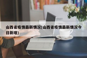 山西省疫情最新情况(山西省疫情最新情况今日新增)