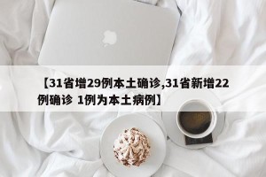 【31省增29例本土确诊,31省新增22例确诊 1例为本土病例】