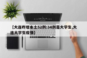 【大连昨增本土52例:34例是大学生,大连大学生疫情】