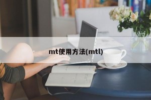 mt使用方法(mtl)