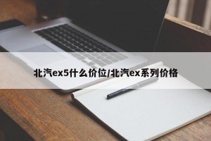 北汽ex5什么价位/北汽ex系列价格