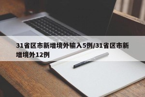 31省区市新增境外输入5例/31省区市新增境外12例