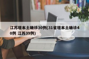 江苏增本土确诊30例(31省增本土确诊40例 江苏39例)