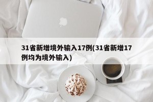 31省新增境外输入17例(31省新增17例均为境外输入)