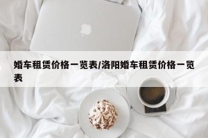 婚车租赁价格一览表/洛阳婚车租赁价格一览表